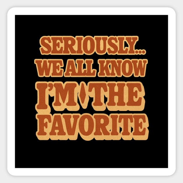 Seriously We All Know Im The Favorite Funny Sarcastic Quote Sticker by logiamerch